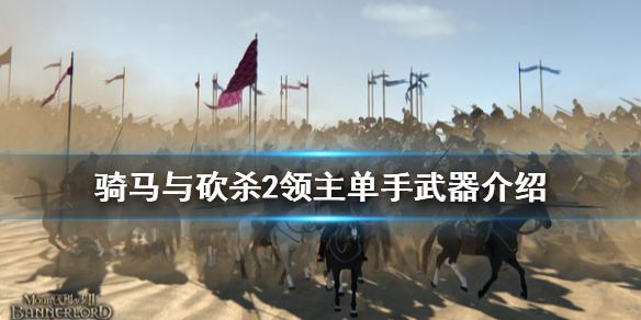 骑马与砍杀2单手武器怎么玩 骑马与砍杀2 单手武器