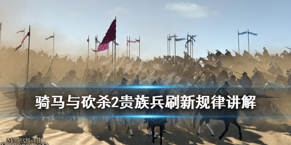 骑马与砍杀2贵族兵刷新机制是什么（骑马与砍杀2贵族兵多久刷新）