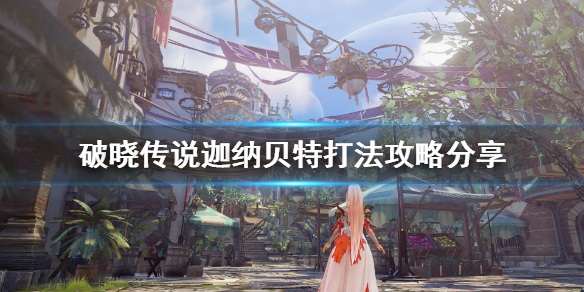 破晓传说迦纳贝特怎么打（破晓传说迦娜贝特怎么打）