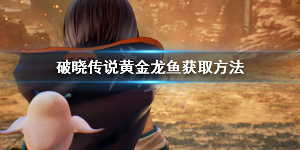 破晓传说黄金龙鱼怎么钓（破晓传说 黄金龙鱼）