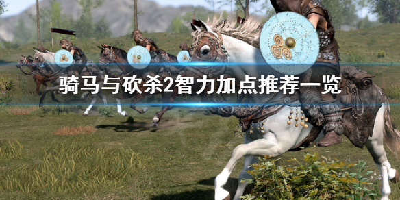 骑马与砍杀2智力如何选择加点 骑马与砍杀2 智力