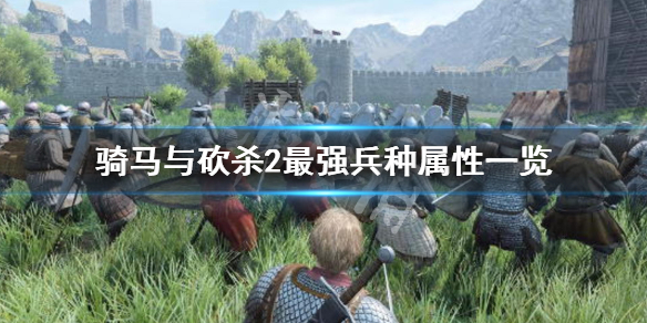 骑马与砍杀2最强兵种是什么 骑马与砍杀2最强兵种是什么