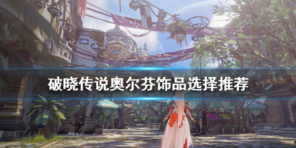 破晓传说奥尔芬饰品带什么（破晓传说奥尔芬带什么术技）