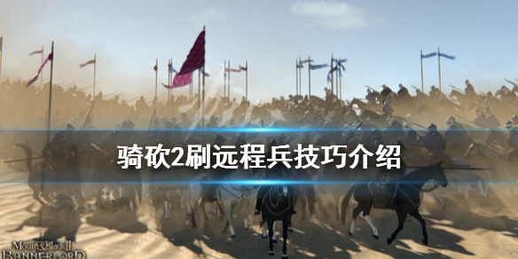 骑马与砍杀2远程兵怎么打 骑砍二最强远程