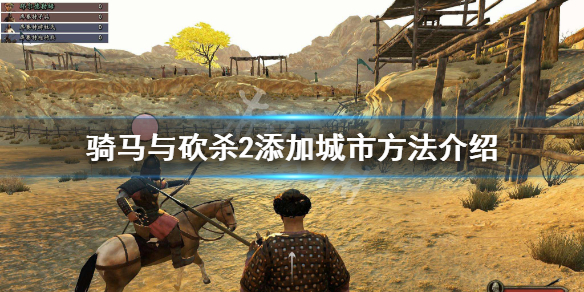 骑马与砍杀2怎么添加城市 骑马与砍杀2如何搜索城市