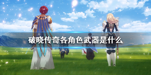 破晓传说角色介绍大全 破晓传说角色介绍大全