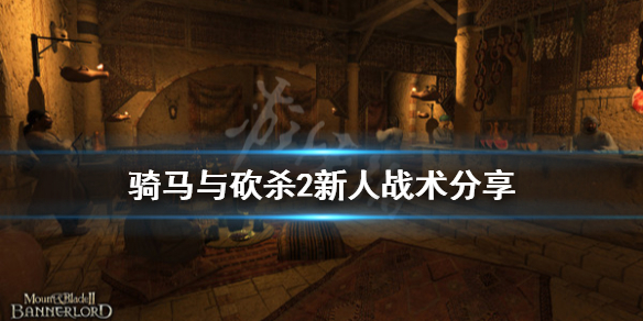 骑马与砍杀2新人战术分享（骑马与砍杀2上手攻略）