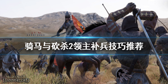 骑马与砍杀2怎么补兵 骑马与砍杀2刷兵bug