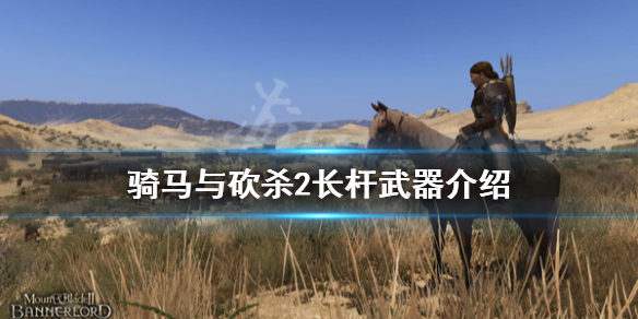 骑马与砍杀2长杆武器厉害吗 骑马与砍杀2长杆武器技能翻译