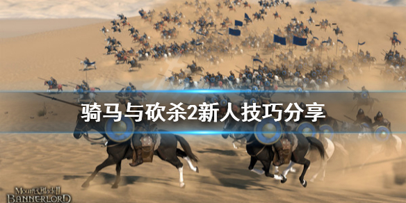 骑马与砍杀2新人技巧分享（骑马与砍杀2上手攻略）