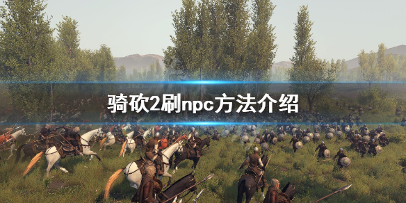 骑马与砍杀2npc怎么刷 骑马与砍杀2npc刷新太慢