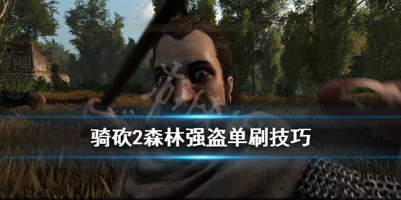 骑马与砍杀2森林强盗藏身处怎么打 骑砍2森林强盗升级路线