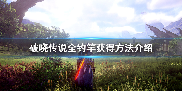 破晓传说鱼竿有哪些 破晓传说钓的鱼有什么用