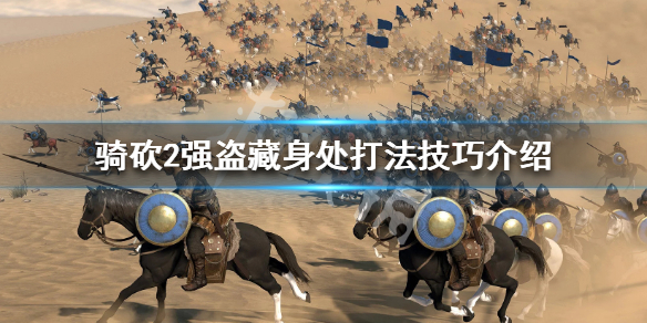 骑马与砍杀2强盗藏身处怎么打（骑马与砍杀2草原强盗藏身处）