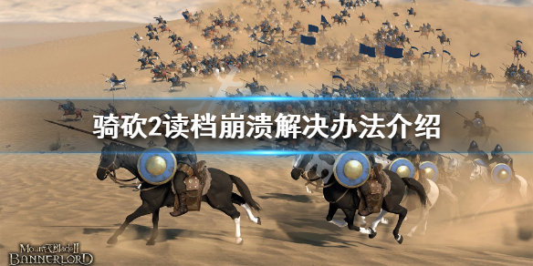 骑马与砍杀2读档崩溃怎么办 骑马与砍杀2读取慢