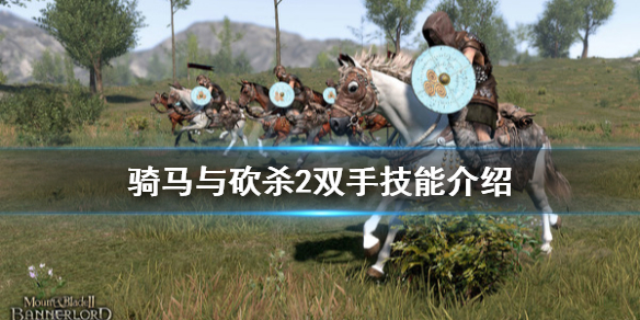 骑马与砍杀2双手技能有什么（骑马与砍杀2双手技能推荐）