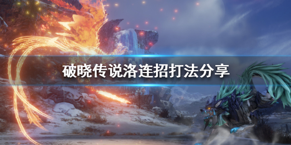 破晓传说洛怎么连招 破晓传说 洛连招
