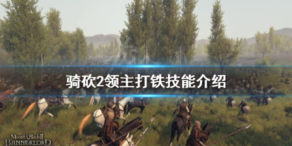 骑马与砍杀2打铁技能好用吗 骑马与砍杀2打铁技能好用吗贴吧