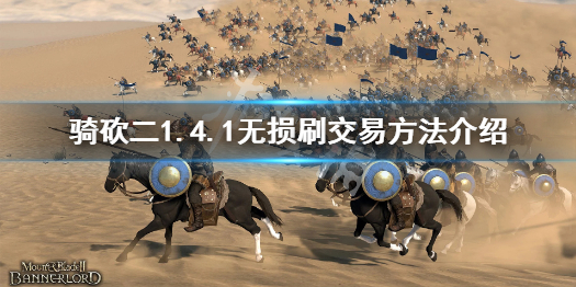 骑马与砍杀21.4.1怎么无损刷交易 骑马与砍杀快速购买