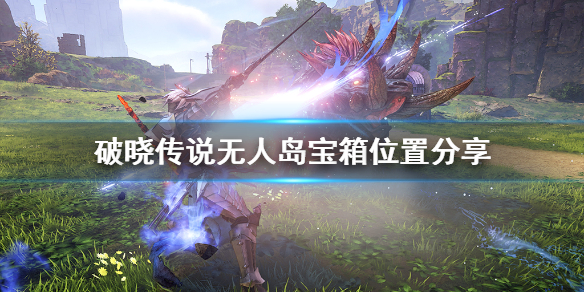 破晓传说无人岛宝箱在哪 破晓传奇 无人岛