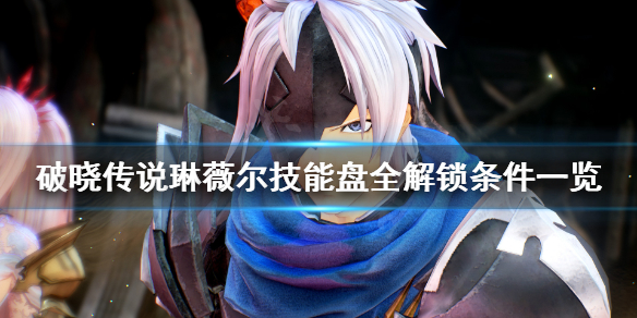 破晓传说技能盘琳薇尔怎么解锁 破晓传说琳微儿技能