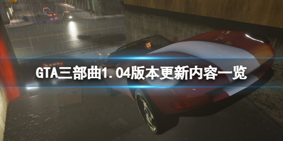 GTA三部曲重制版1.04版本更新了什么（gta 三部曲重制版）