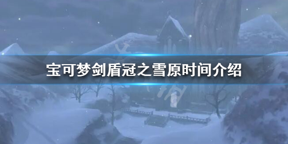 宝可梦剑盾冠之雪原什么时候更新 精灵宝可梦剑盾dlc冠之雪原什么时候出