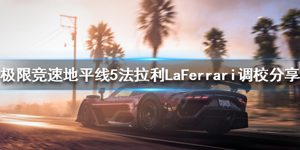 极限竞速地平线5LaFerrari如何调校 地平线5 xpa