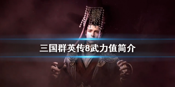 三国群英传8武力值有什么用 三国群英传8武将攻击力
