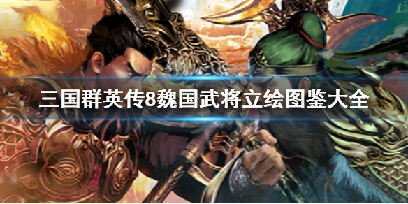 三国群英传8魏国武将立绘图鉴大全（三国群英传8魏延在哪）