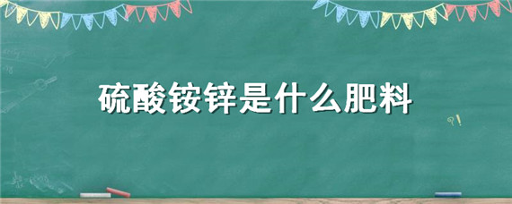 硫酸铵锌是什么肥料 硫酸铵锌是什么肥料制成的