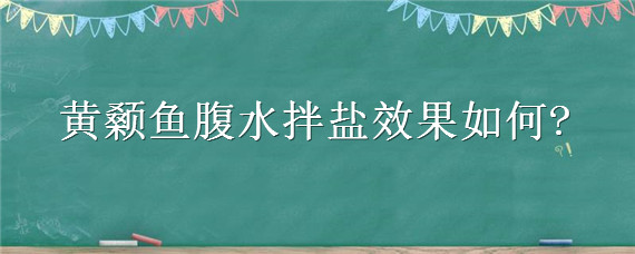 黄颡鱼腹水拌盐效果如何（黄颡鱼肝腹水）