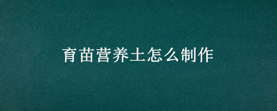 育苗营养土怎么制作 育苗营养土制作方法