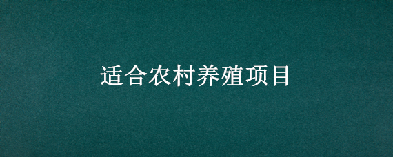 适合农村养殖项目 最适合农村养殖的项目