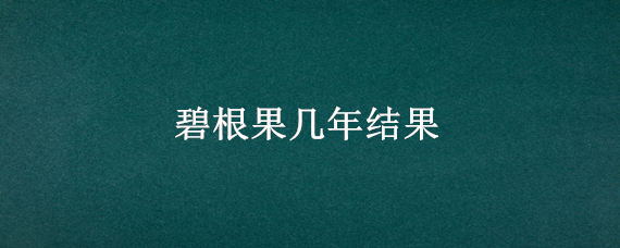 碧根果几年结果 碧根果几年结果几年丰产