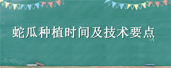 蛇瓜种植时间及技术要点 蛇瓜种植时间及技术要点沈阳地区