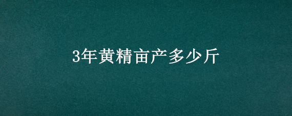 3年黄精亩产多少斤