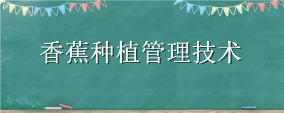 香蕉种植管理技术 香蕉种植管理技术密度