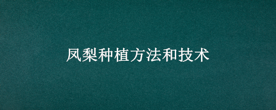 凤梨种植方法和技术（凤梨种植方法和技术病害）