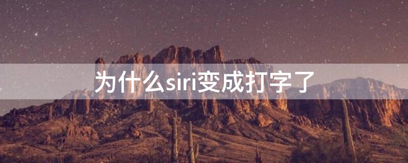 为什么siri变成打字了（为什么我的siri叫出来,是显示打字框）