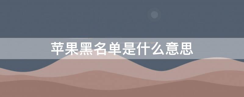 iPhone黑名单是什么意思 iphone 黑名单