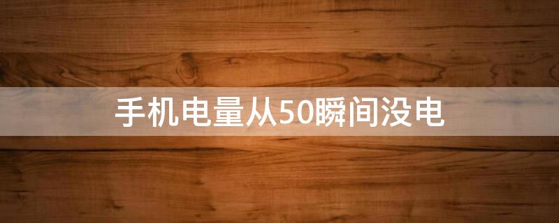 手机电量从50瞬间没电 手机电量从50瞬间没电又回电