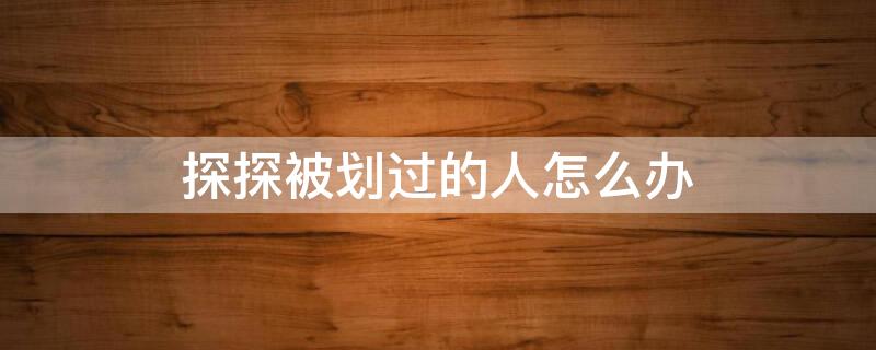 探探被划过的人怎么办 探探划过去的人怎么办