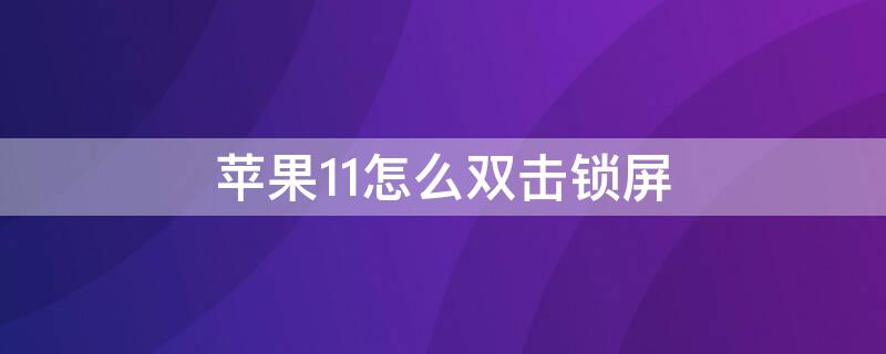 iPhone11怎么双击锁屏（苹果11双击锁屏设置方法）
