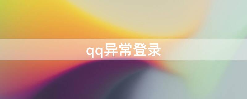 qq异常登录 怎么让qq异常登录