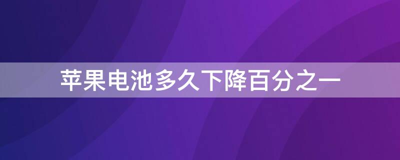iPhone电池多久下降百分之一(苹果手机的电池多久下降一个百分比)