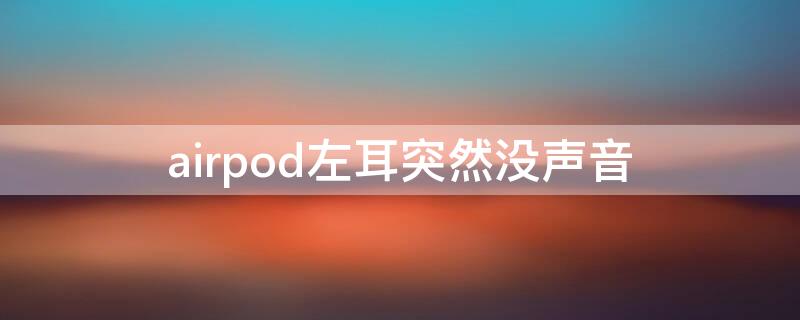 airpod左耳突然没声音 airpod 左耳突然不响