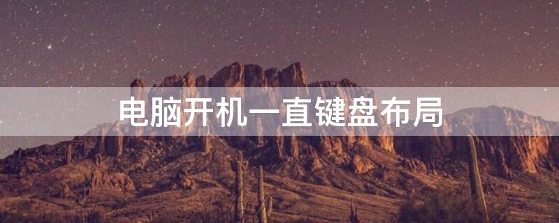 电脑开机一直键盘布局 电脑开机一直键盘布局错误