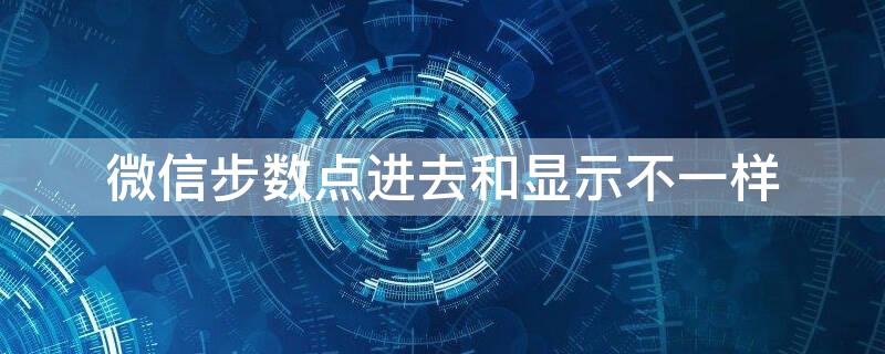 微信步数点进去和显示不一样 微信步数点开后不一致
