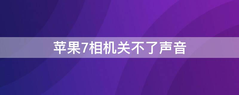 iPhone7相机关不了声音 iphone7拍照声音关不了